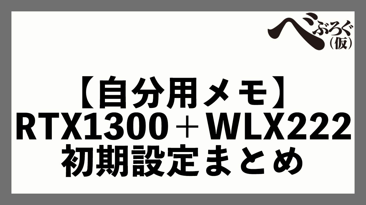タイトル画像　【自分用メモ】ヤマハRTX1300＋WLX222 ルーター無線LAN初期設定まとめ