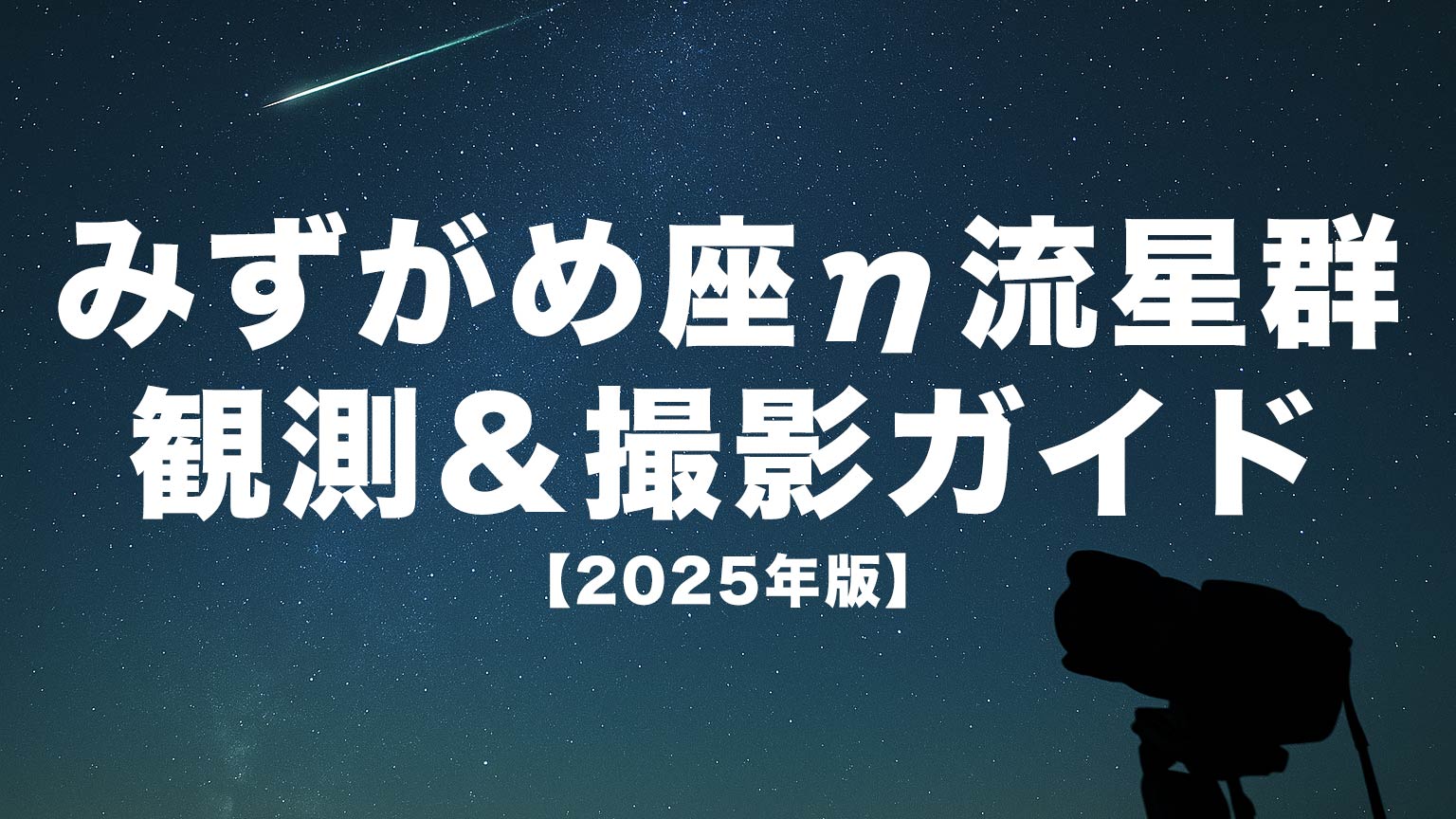 タイトル画像　みずがめ座η流星群 観測＆撮影ガイド｜2025年GWの締めくくりに