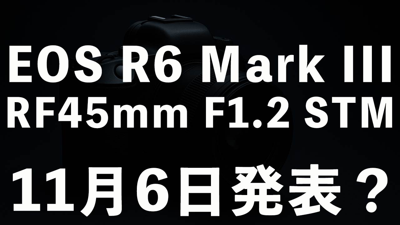 タイトル画像　EOS R6 Mark IIIとRF45mm F1.2 STMが11月6日に発表される？
